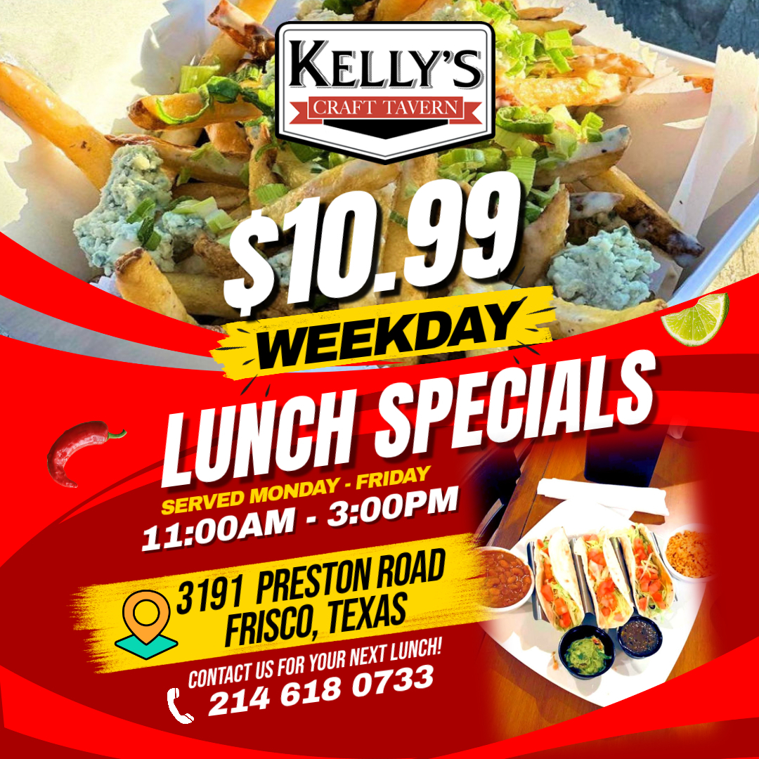 10.99 lunches, Monday-Friday at Kelly's Craft Tavern in Frisco, Texas.