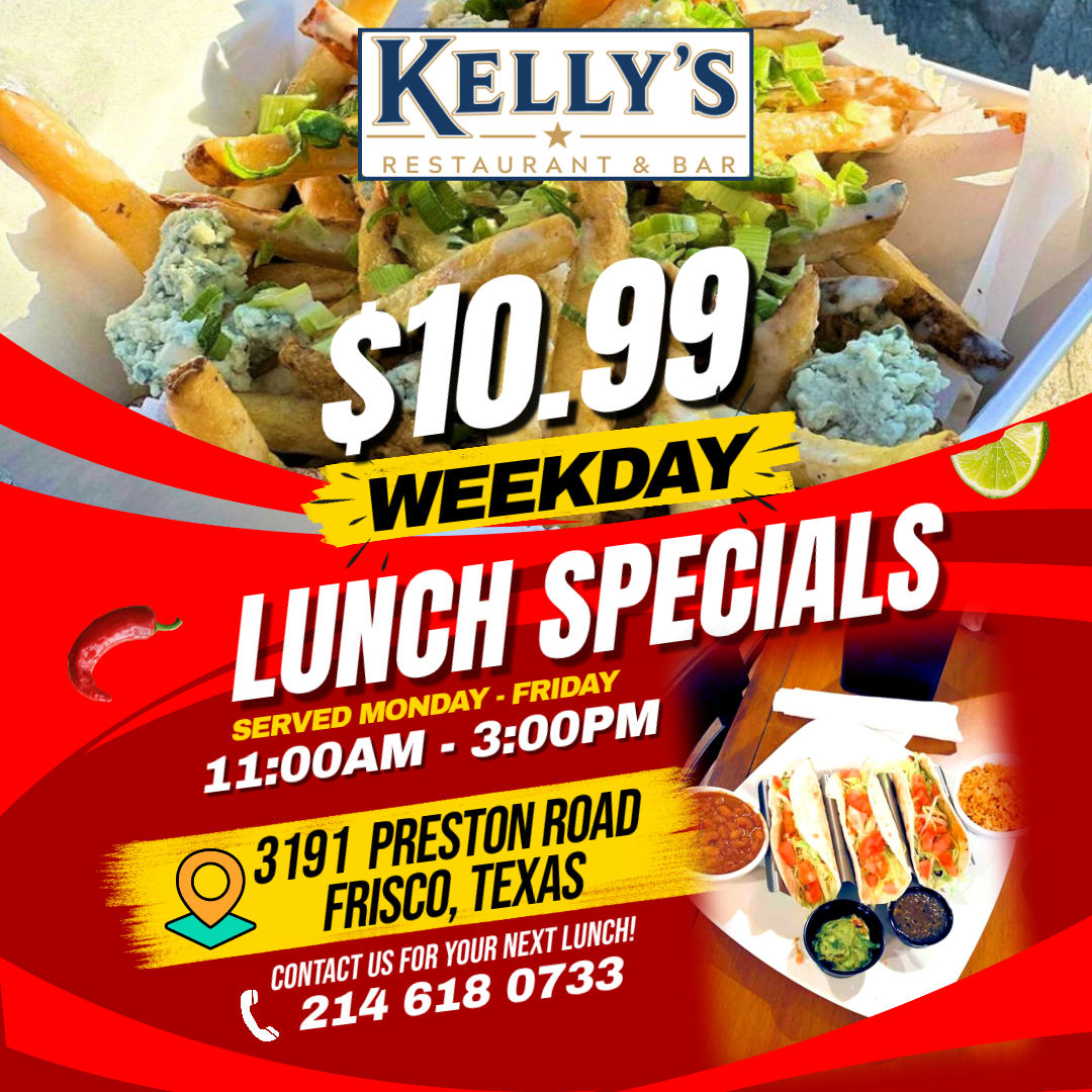 10.99 lunches, Monday-Friday at Kelly's Restaurant & Bar in Frisco, Texas.
